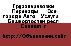 Грузоперевозки. Переезды.  - Все города Авто » Услуги   . Башкортостан респ.,Салават г.